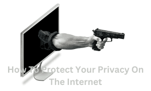 How To Protect Your Privacy On The Internet
