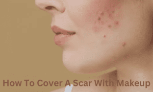 How To Cover A Scar With Makeup
